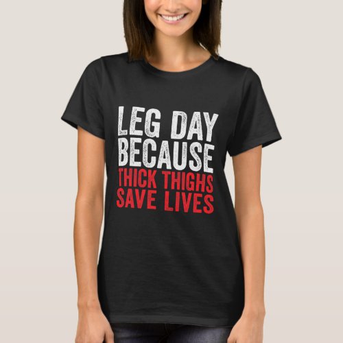 Leg Day Because Thick Thighs Save Lives Funny Work T_Shirt