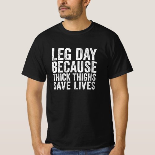 Leg Day Because Thick Thighs Save Lives T_Shirt