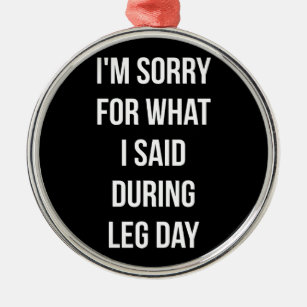 Leg Day, Sorry For What I Said - Funny Novelty Gym Metal Ornament