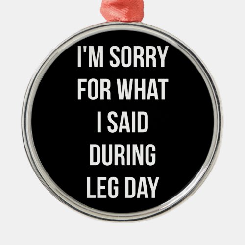 Leg Day Sorry For What I Said _ Funny Novelty Gym Metal Ornament