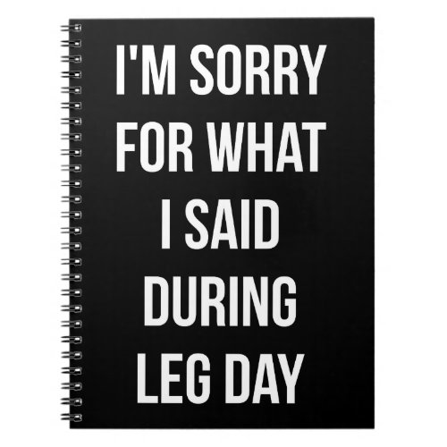 Leg Day Sorry For What I Said _ Funny Novelty Gym Notebook