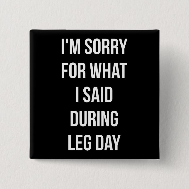 Leg Day, Sorry For What I Said - Funny Novelty Gym Pinback Button (Front)
