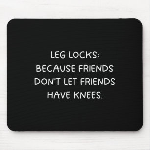 Leg Locks_ Friends Dont Let Friends Have Knees - Mouse Pad