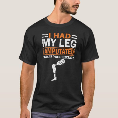 Leg Prosthetic I Had My Leg Amputated Bionic Leg A T_Shirt