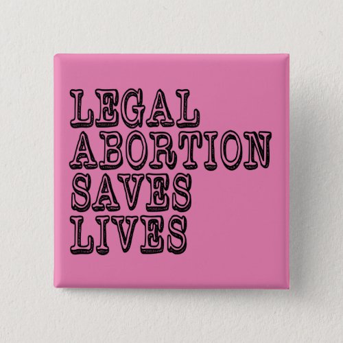 Legal Abortion Saves Lives Button