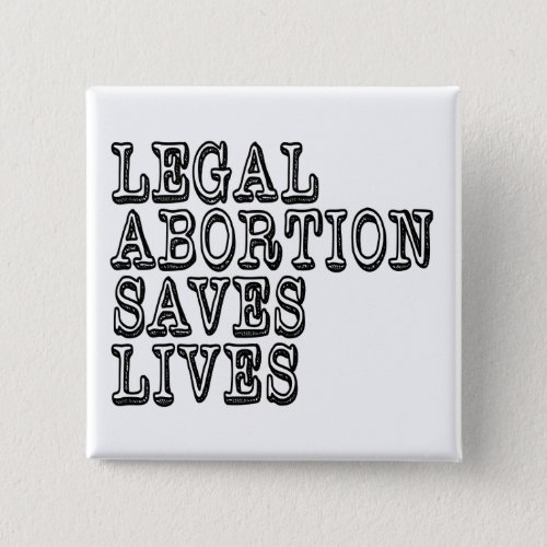 Legal Abortion Saves Lives Button