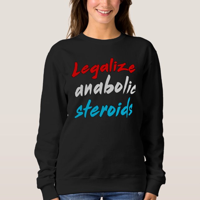 Legalize Anabolic Steroids Ironic Sigma Lifter Mem Sweatshirt (Front)
