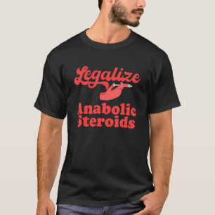 legalize anabolic steroids T-Shirt