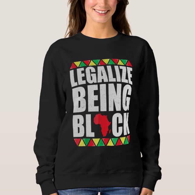 Legalize Being Black History Month African America Sweatshirt (Front)