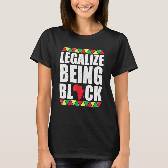 Legalize Being Black History Month African America T-Shirt (Front)