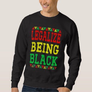 Legalize Being Black Proud African American Black  Sweatshirt