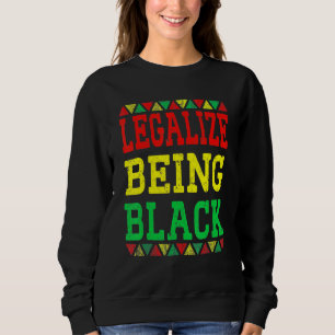 Legalize Being Black Proud African American Black  Sweatshirt