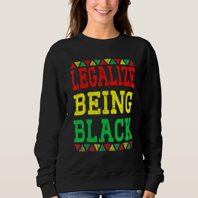 Legalize Being Black Proud African American Black  Sweatshirt (Front)