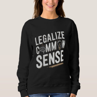 Legalize Common Sense Sarcastic Thought Statement Sweatshirt