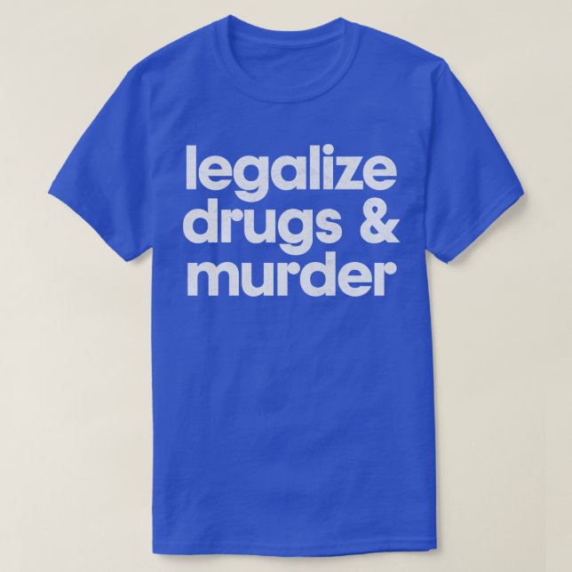 Legalize Drugs And Murder Humorous Typography Desi T-Shirt (Design Front)