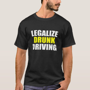 Legalize Drunk Driving sarcastic saying Saying Qu T-Shirt