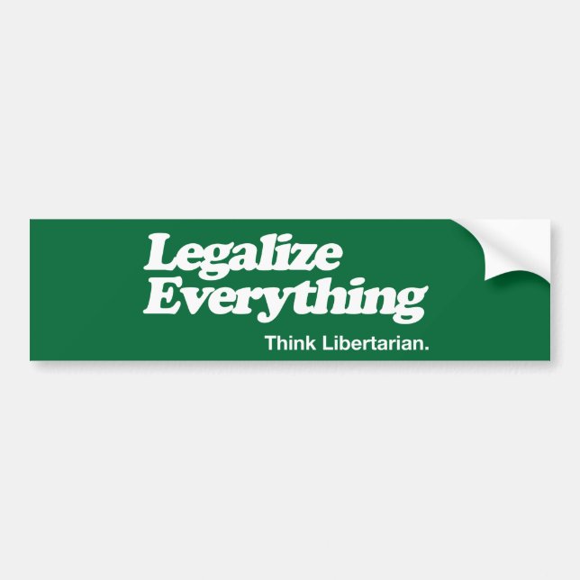 Legalize Everything Think Libertarian Bumper Stick Bumper Sticker (Front)
