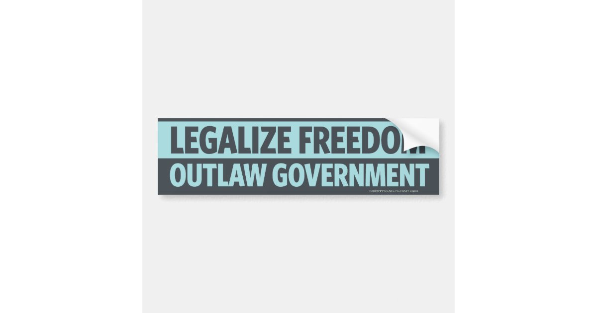 Legalize Freedom, Outlaw Government Bumper Sticker | Zazzle