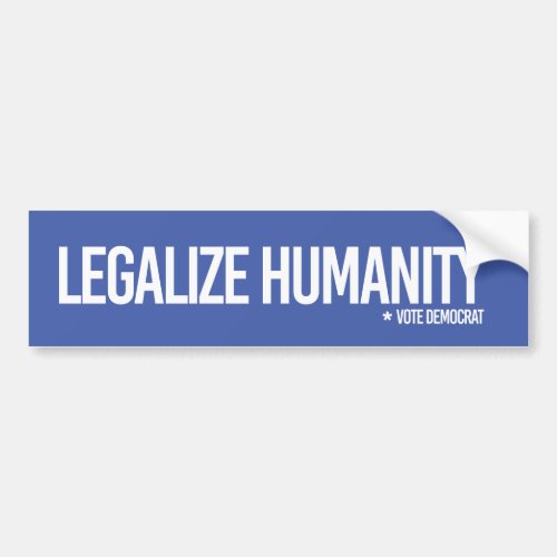 Legalize Humanity and Vote Democrat Bumper Sticker