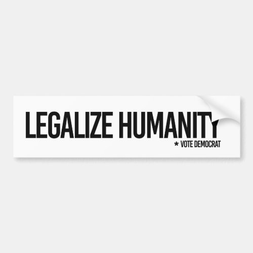 Legalize Humanity and Vote Democrat Bumper Sticker