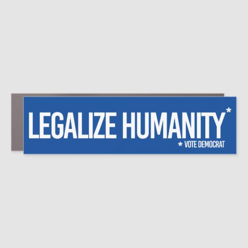 Legalize Humanity and Vote Democrat Car Magnet