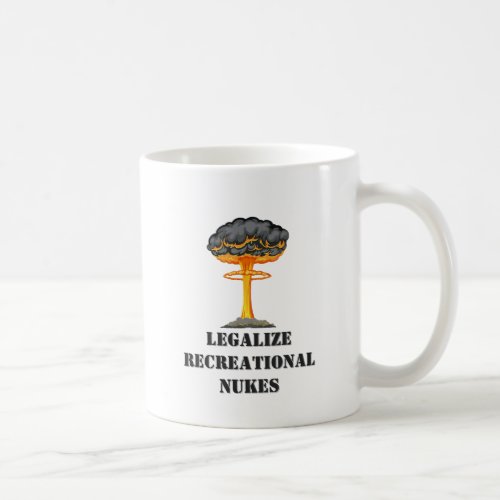 Legalize Recreational Nukes Coffee Mug