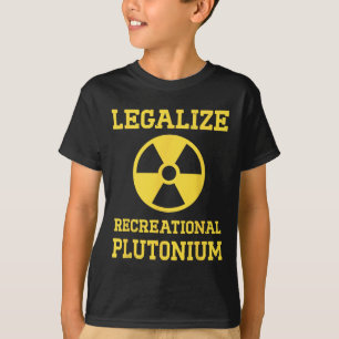 Legalize Recreational Plutonium T-Shirt