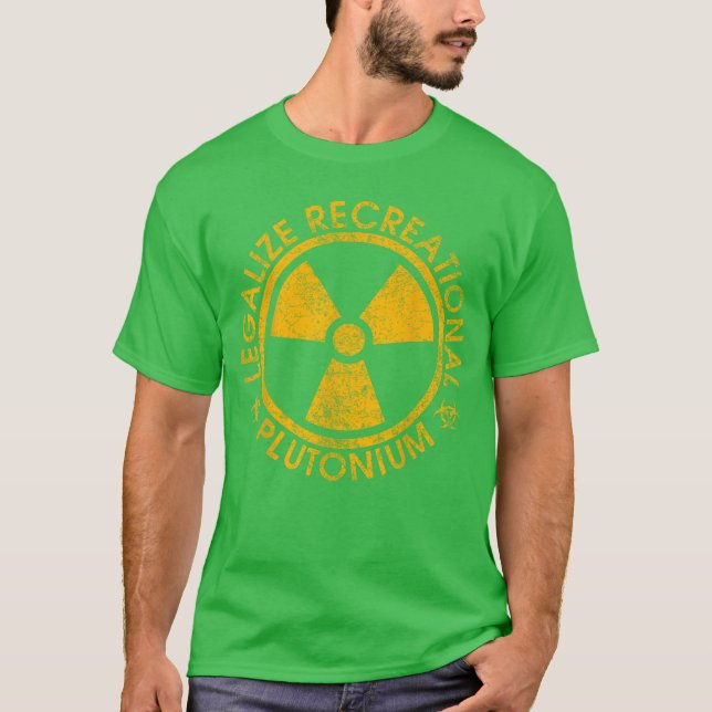 Legalize Recreational Plutoniumrending Funny funny T-Shirt (Front)