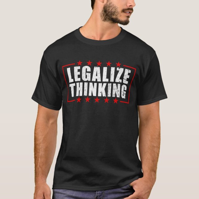 Legalize Thinking Think While It's Legal Thinking T-Shirt (Front)