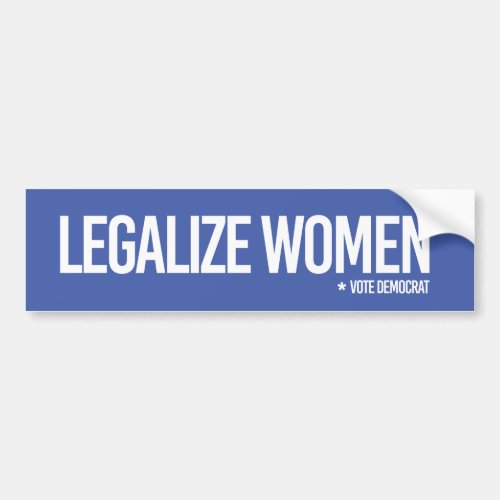 Legalize Women and Vote Democrat Bumper Sticker