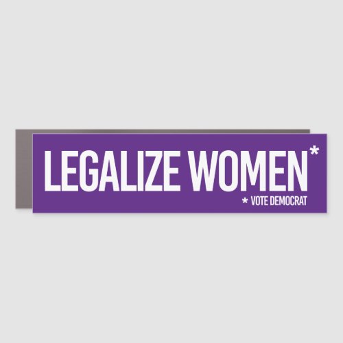 Legalize Women and Vote Democrat Car Magnet