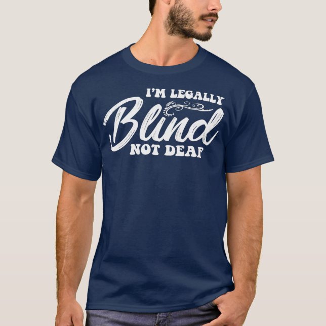 Legally Blind  Not Deaf Funny Sarcastic Gift T-Shirt (Front)