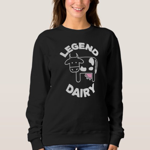 Legend Dairy Farmer Funny Milk Joke Cow Sweatshirt