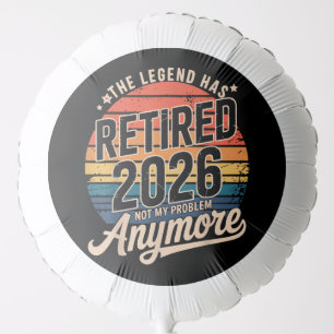 Legend Has Retired 2026 Not My Problem Anymore Balloon