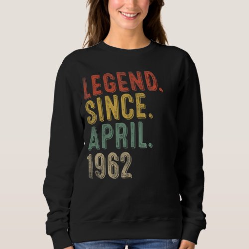 Legend Since April 1962 60th  60 Year Old Birthday Sweatshirt