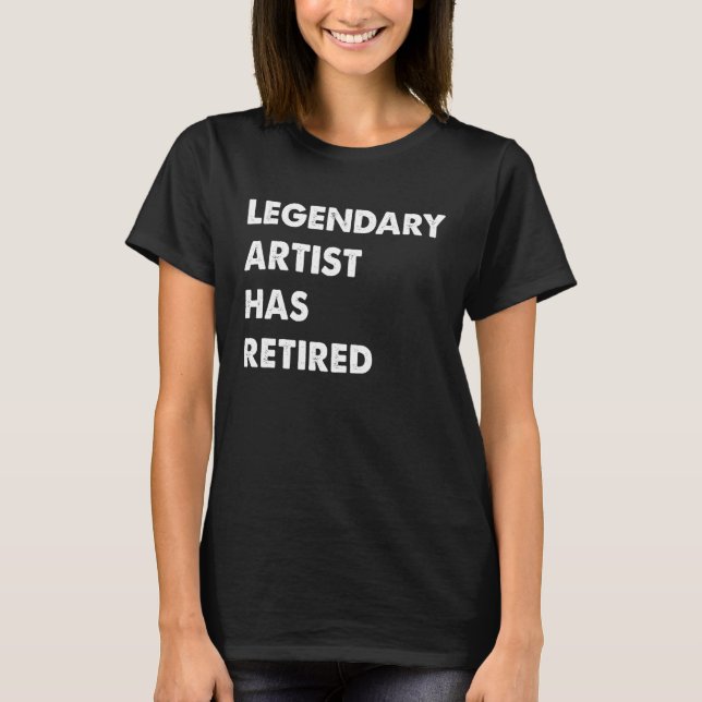Legendary Artist Has Retired T-Shirt (Front)