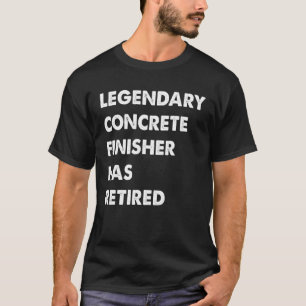 Legendary Concrete Finisher Has Retired T-Shirt