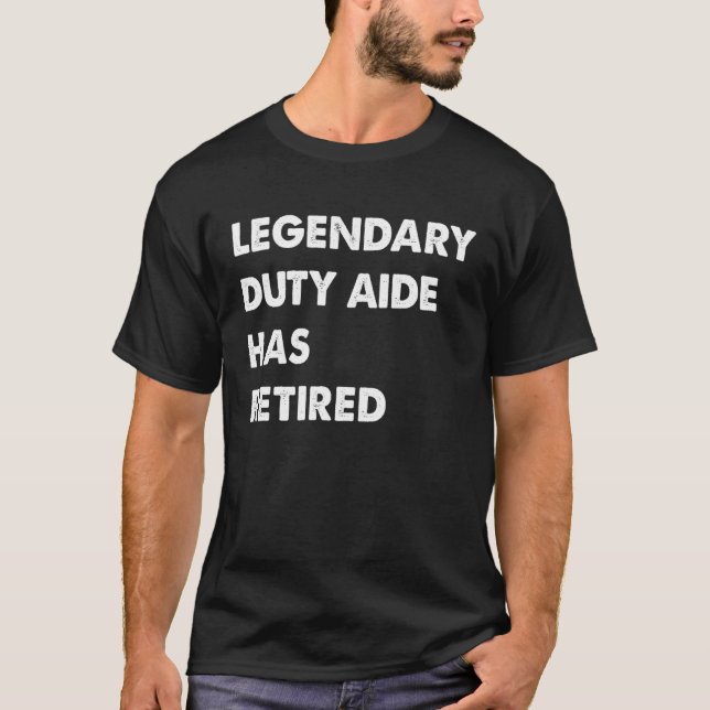Legendary Duty Aide Has Retired T-Shirt (Front)