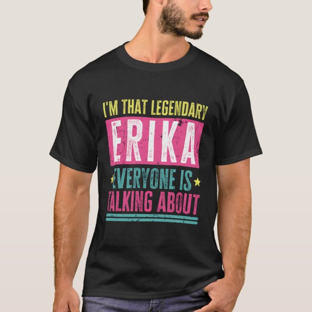 Legendary Erika First Name Funny Quote For Erika T-Shirt (Front)