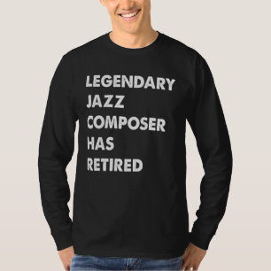 Legendary Jazz Composer Has Retired T-Shirt