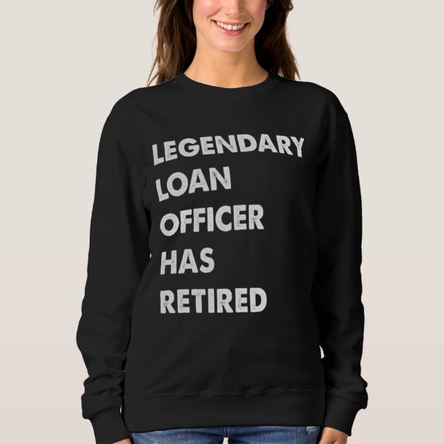 Legendary Loan Officer Has Retired Sweatshirt (Front)