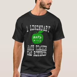 Legendary Math Teacher Has Retired Retirement Part T-Shirt