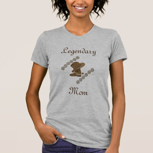 Legendary Mom Cowboy Hat on Cowgirl Boots T_Shirt