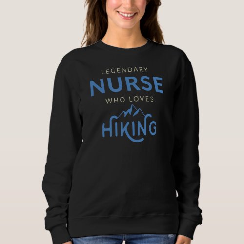 Legendary Nurse Hiker Loves Mountain Nature Outdoo Sweatshirt