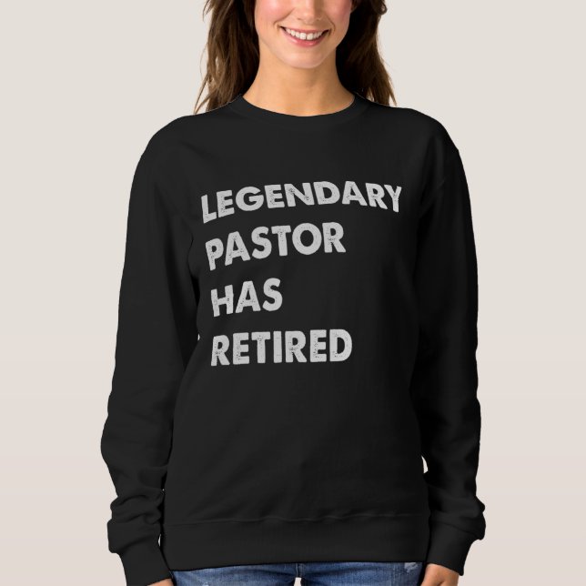 Legendary Pastor Has Retired Sweatshirt (Front)