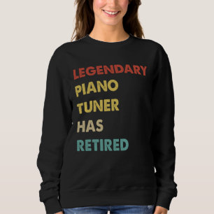 Legendary Piano Tuner Has Retired  1 Sweatshirt