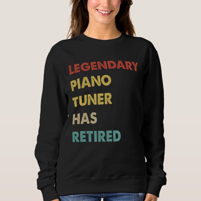 Legendary Piano Tuner Has Retired  1 Sweatshirt (Front)