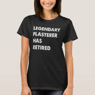 Legendary Plasterer Has Retired T-Shirt