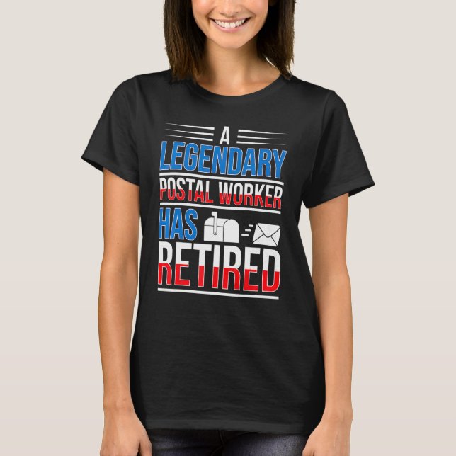 Legendary Postal Worker Has Retired Mailman Retire T-Shirt (Front)
