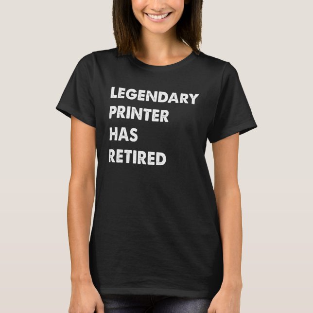 Legendary Printer Has Retired T-Shirt (Front)